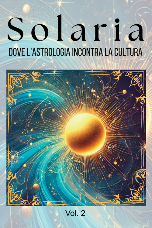 Solaria. Dove l'astrologia incontra la cultura. Vol. 2