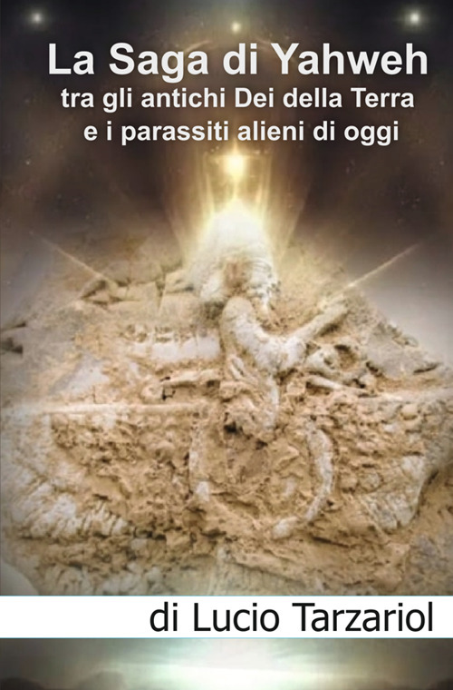 La saga di Yahweh tra gli antichi Dei della Terra e i parassiti alieni di oggi. «Interazione e manipolazione aliena sul pianeta Terra»
