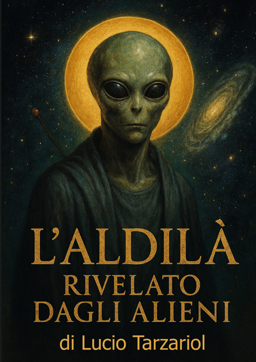 L'aldilà rivelato dagli alieni. «Segreti oltre la morte rivelati dagli extraterrestri»