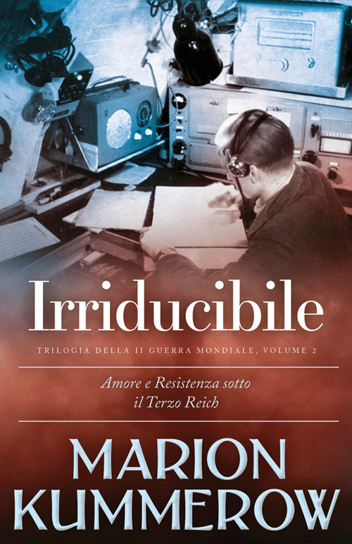 Irriducibile. Trilogia della Seconda guerra mondiale. Vol. 2