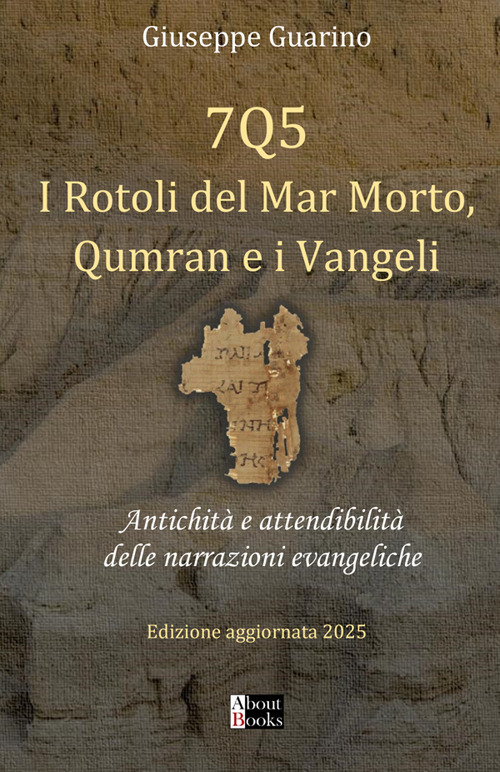 7Q5 I rotoli del mar Morto, Qumran e i Vangeli. Antichità e attendibilità delle narrazioni evangeliche