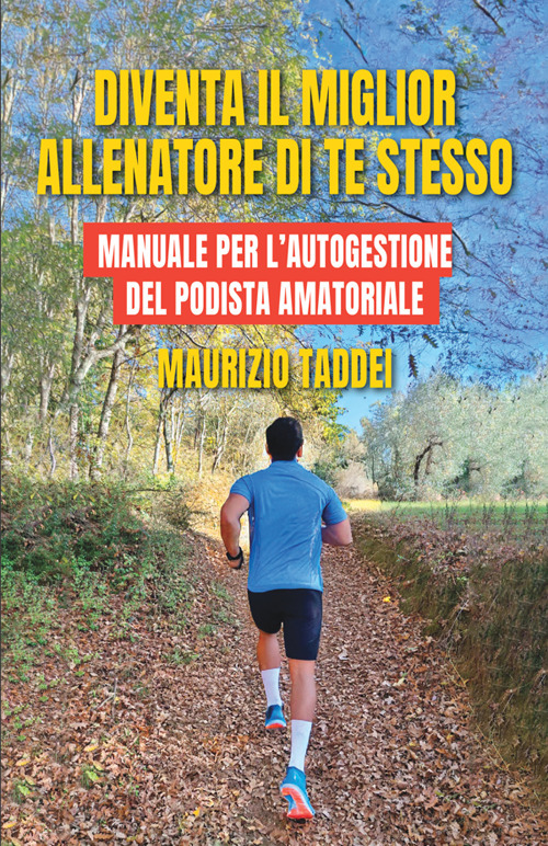 Diventa il miglior allenatore di te stesso. Manuale per l'autogestione del podista amatoriale