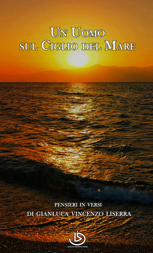 Un uomo sul ciglio del mare. Pensieri in versi