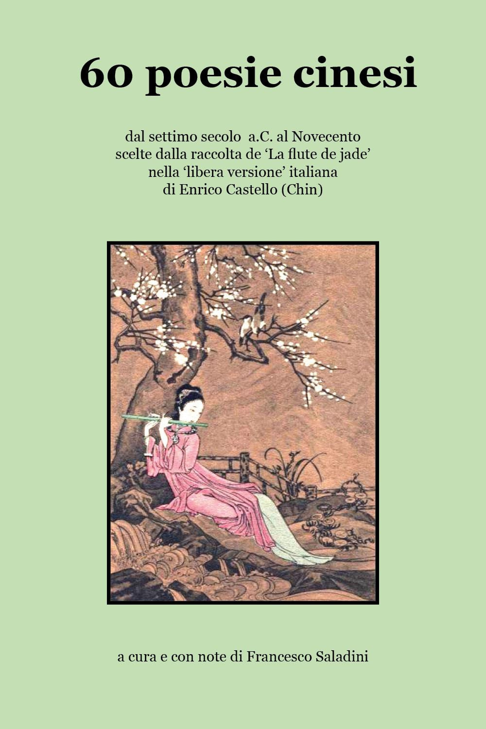 60 poesie cinesi dal settimo secolo a.C. al Novecento scelte dalla raccolta del «La flute de jade» nella «libera versione» italiana di Enrico Castello (Chin)
