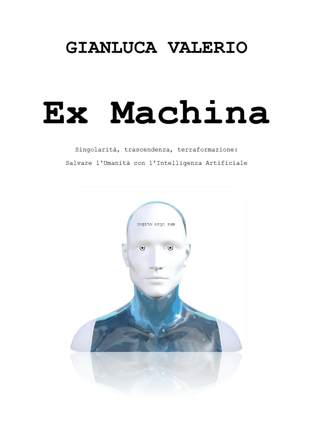 Ex machina. Singolarità, trascendenza, terraformazione: salvare l'umanità con l'intelligenza artificiale