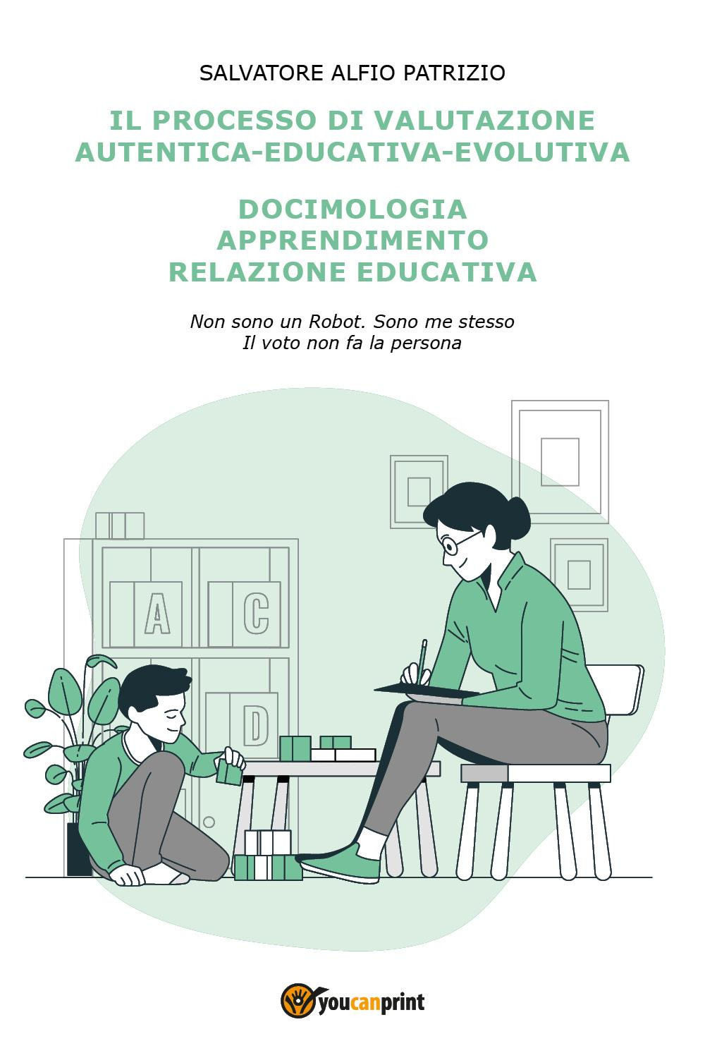 Il processo di valutazione autentica-educativa-evolutiva. Docimologia, apprendimento, relazione educativa