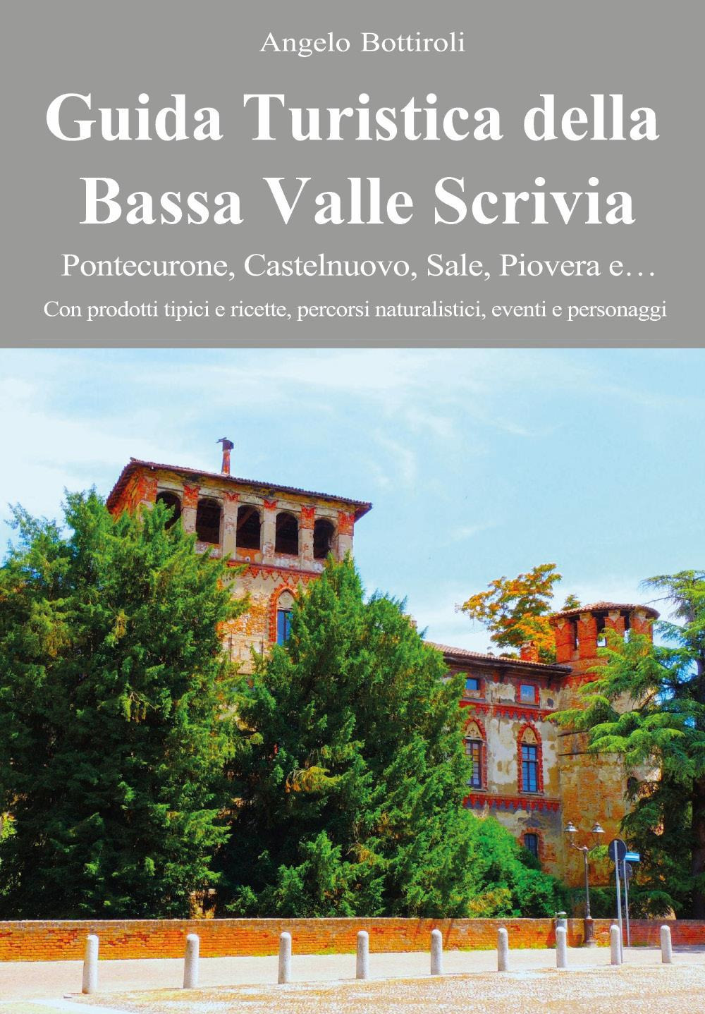Guida turistica della Bassa Valle Scrivia. Pontecurone, Castelnuovo, Sale, Piovera e…