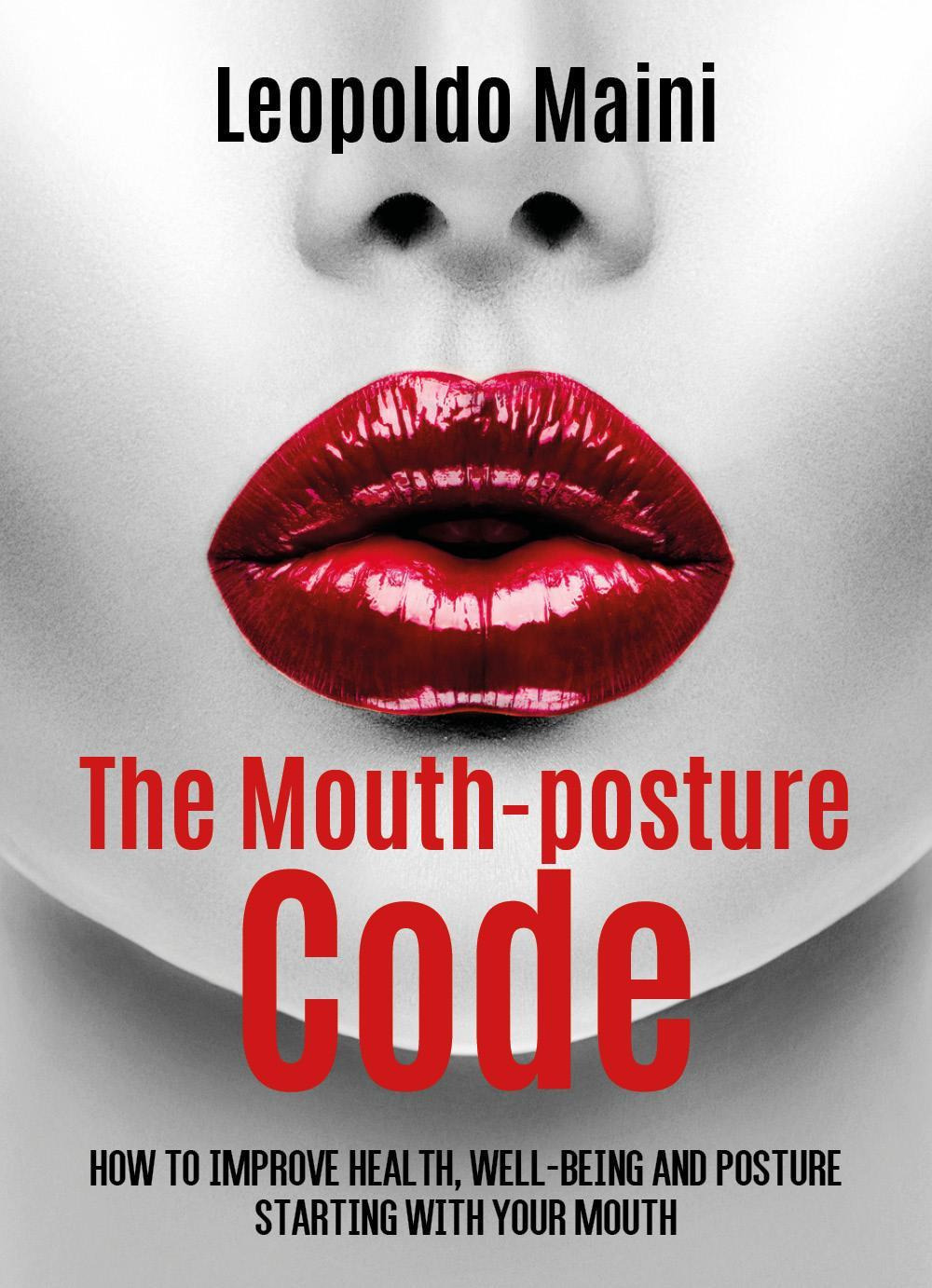 The mouth-posture code. How to improve health, well-being and posture starting with your mouth