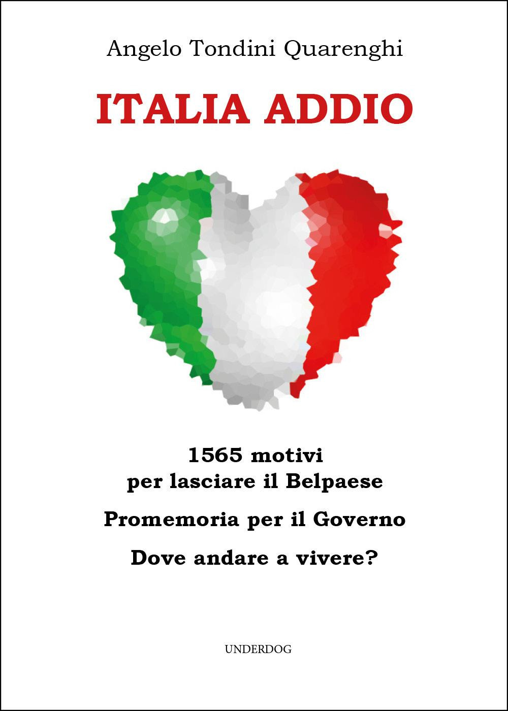 Italia addio. 1565 motivi per lasciare il Belpaese. Promemoria per il governo. Dove andare a vivere?