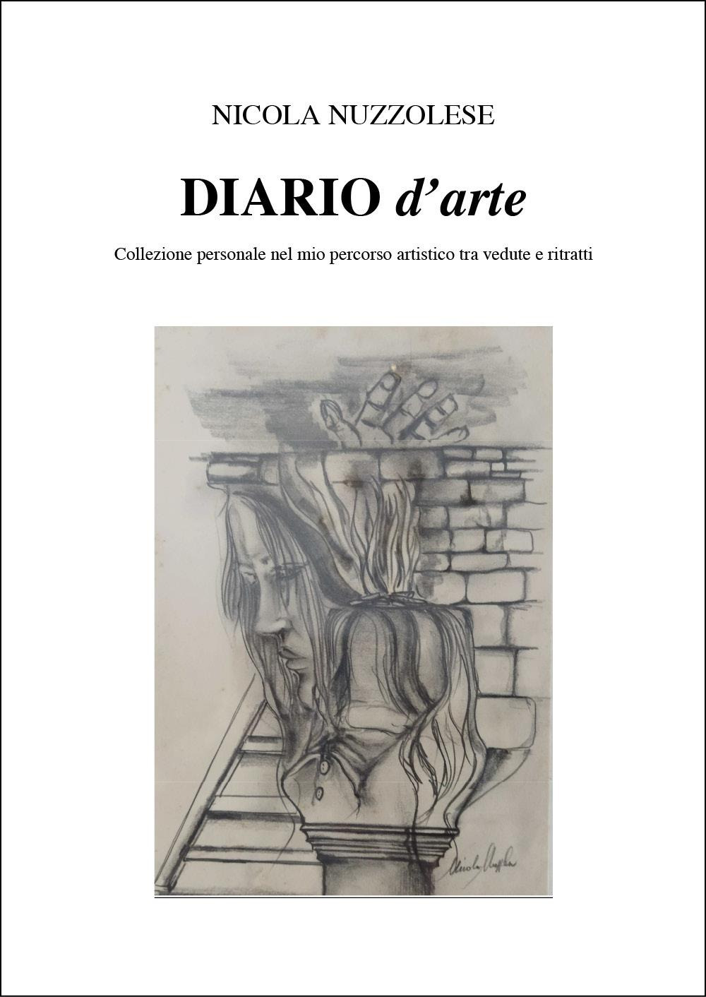 Diario d'arte. Collezione personale nel mio pensiero artistico tra vedute e ritratti