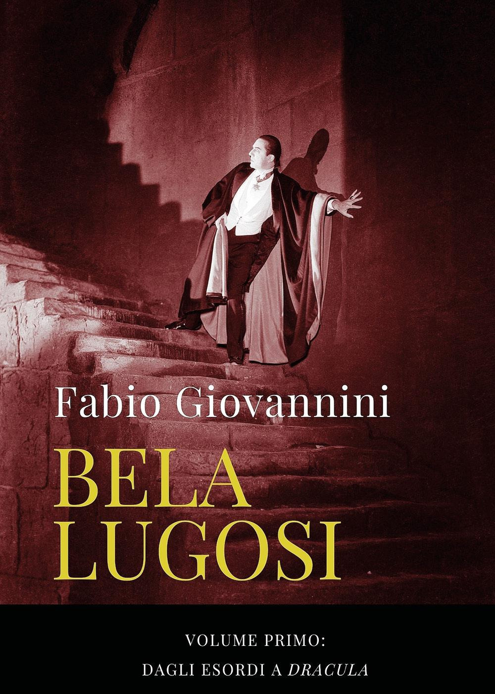 Bela Lugosi. Vol. 1: Dagli esordi a «Dracula»