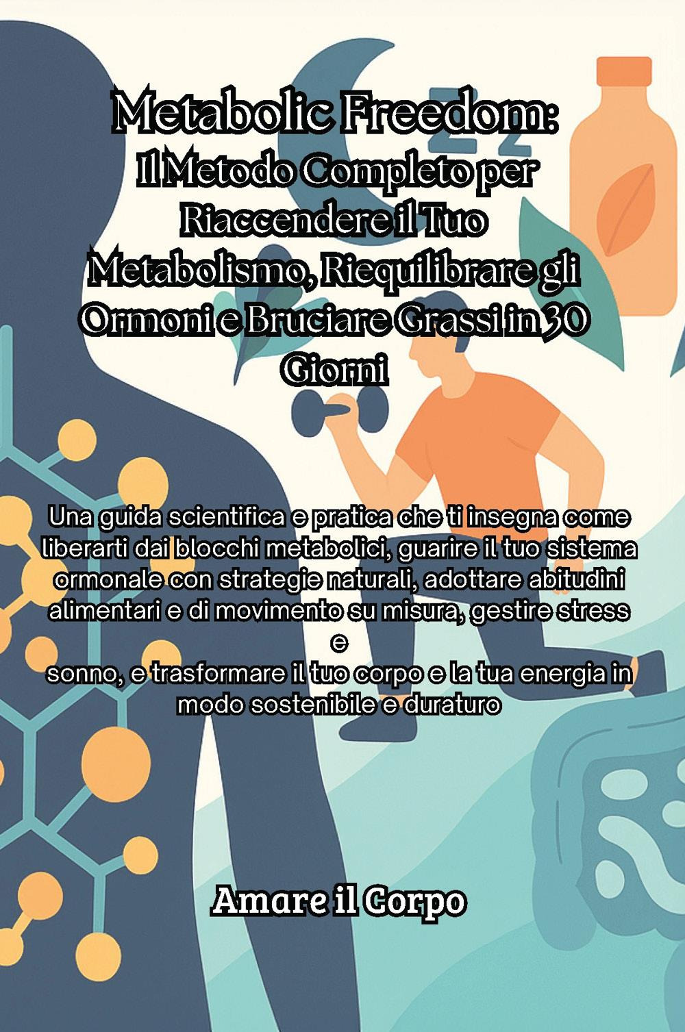 Metabolic Freedom. Il metodo completo per riaccendere il tuo metabolismo, riequilibrare gli ormoni e bruciare grassi in 30 giorni