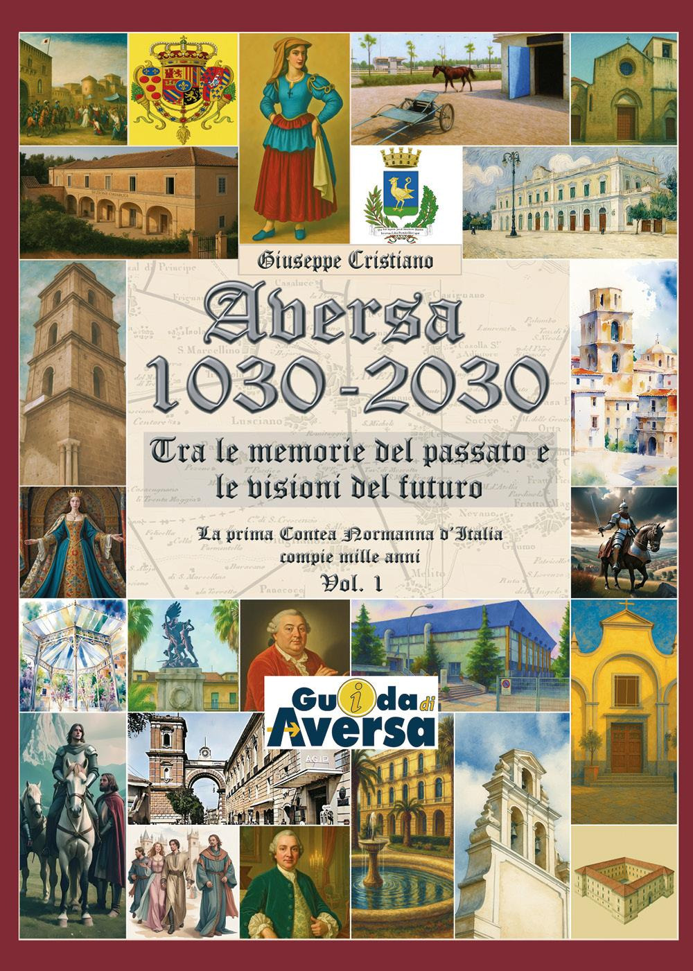 Aversa 1030-2030. La prima Contea Normanna in Italia compie mille anni. Vol. 1