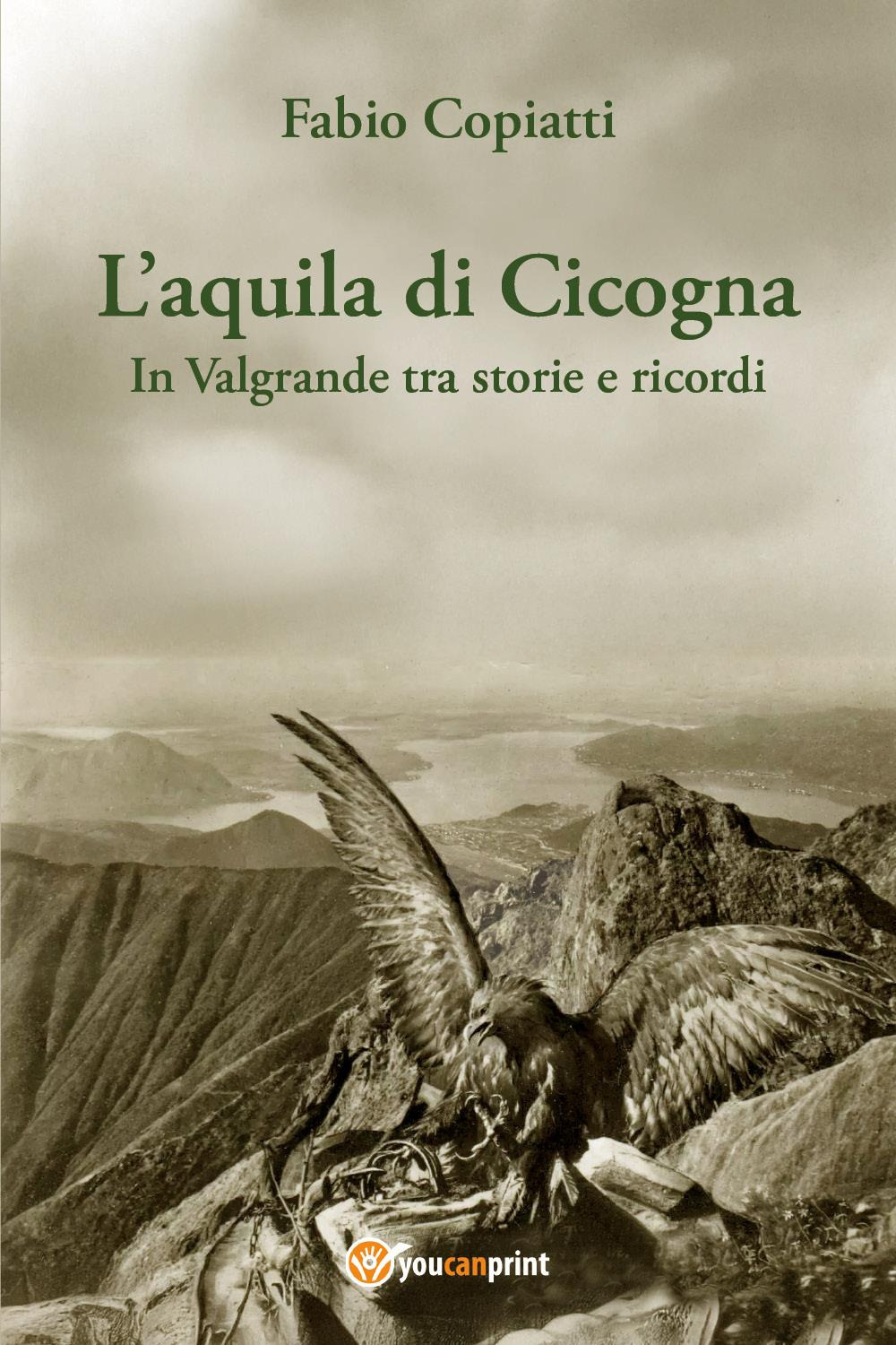 L'aquila di Cicogna. In Valgrande tra storie e ricordi