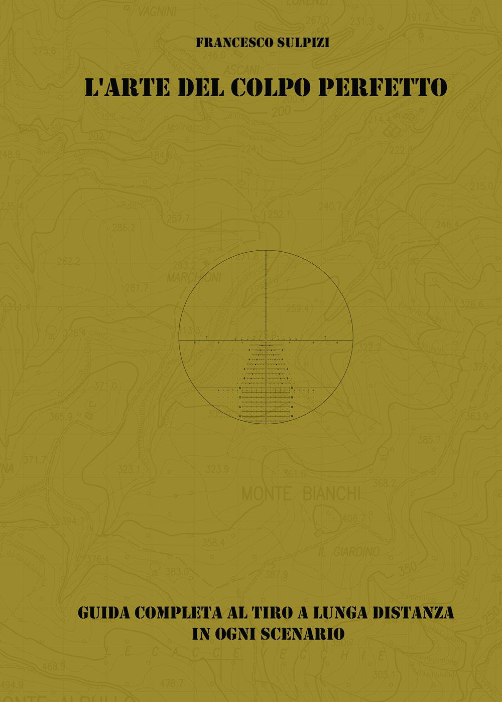 L'arte del colpo perfetto. Guida completa al tiro a lunga distanza in ogni scenario