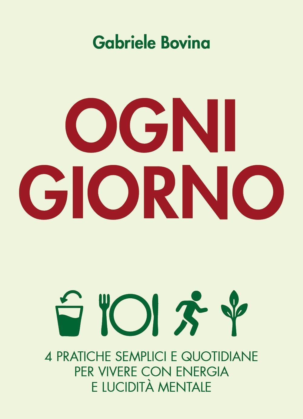 Ogni giorno. 4 pratiche semplici e quotidiane per vivere con energia e lucidità mentale