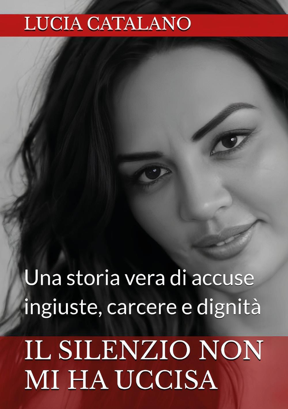 Il silenzio non mi ha uccisa. Una storia vera di ingiustizia, carcere e dignità