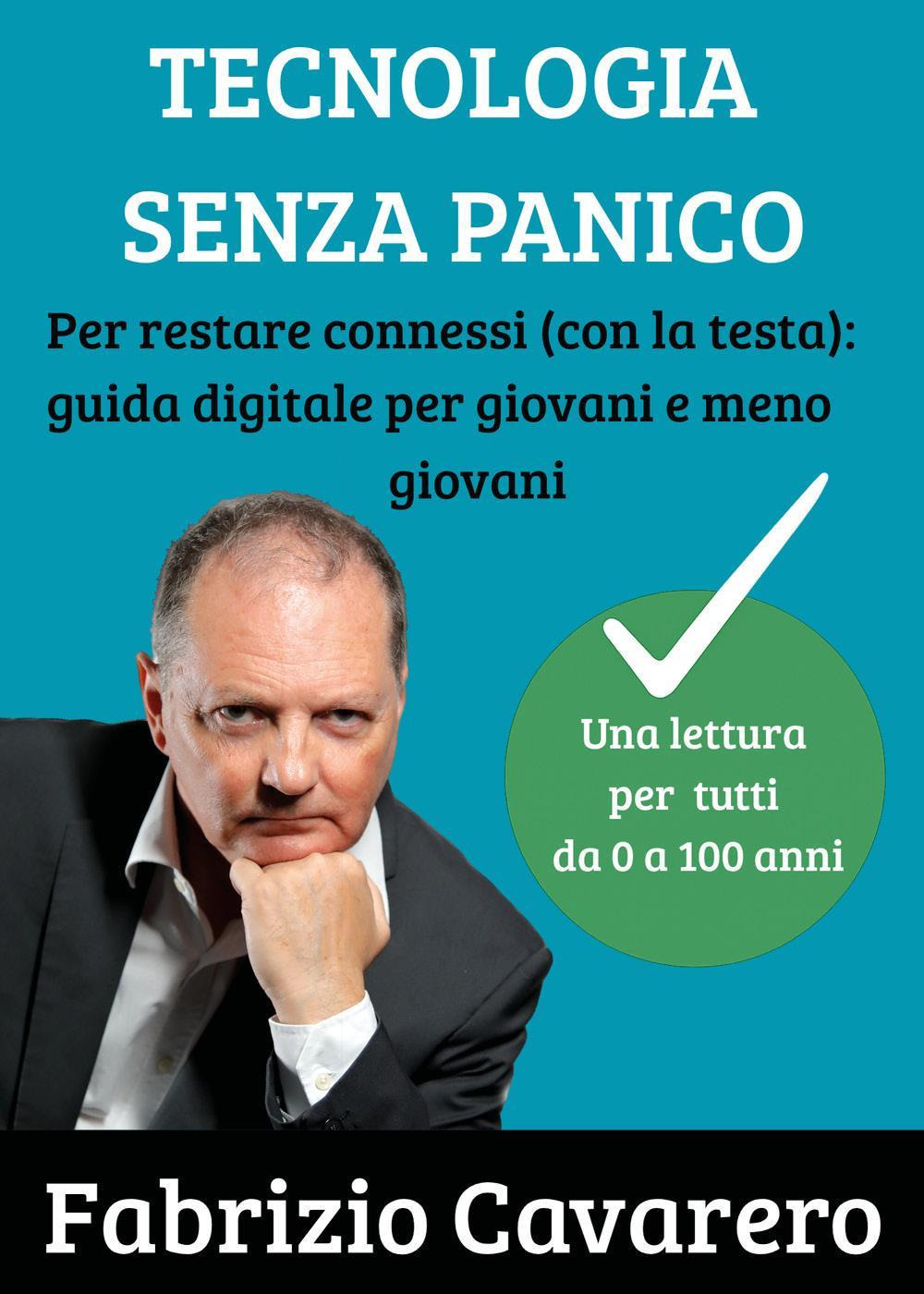 Tecnologia senza panico. Per restare connessi (con la testa): guida digitale per giovani e meno giovani