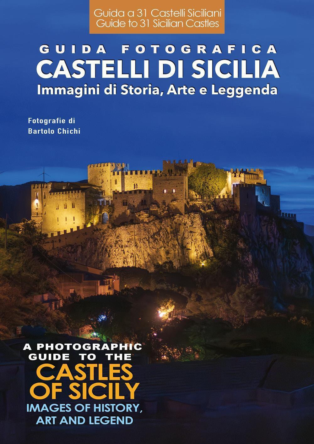 Guida fotografica. Castelli di Sicilia. Immagini di storia, arte e leggenda-A photographic guide to the castles of Sicily. Images of history, art and legend