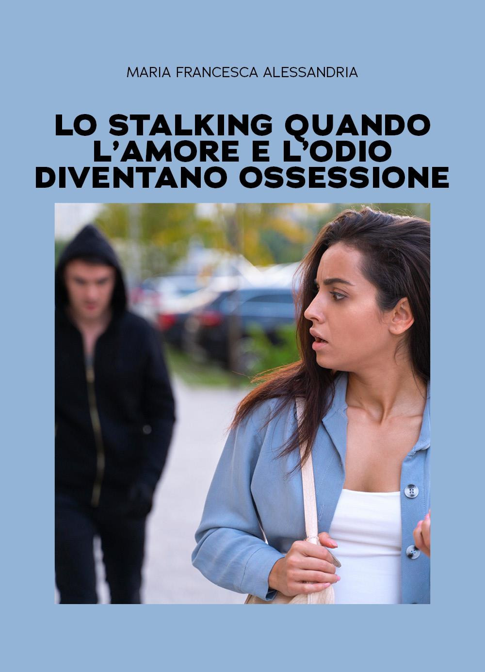 Lo stalking quando l'amore e l'odio diventano ossessione