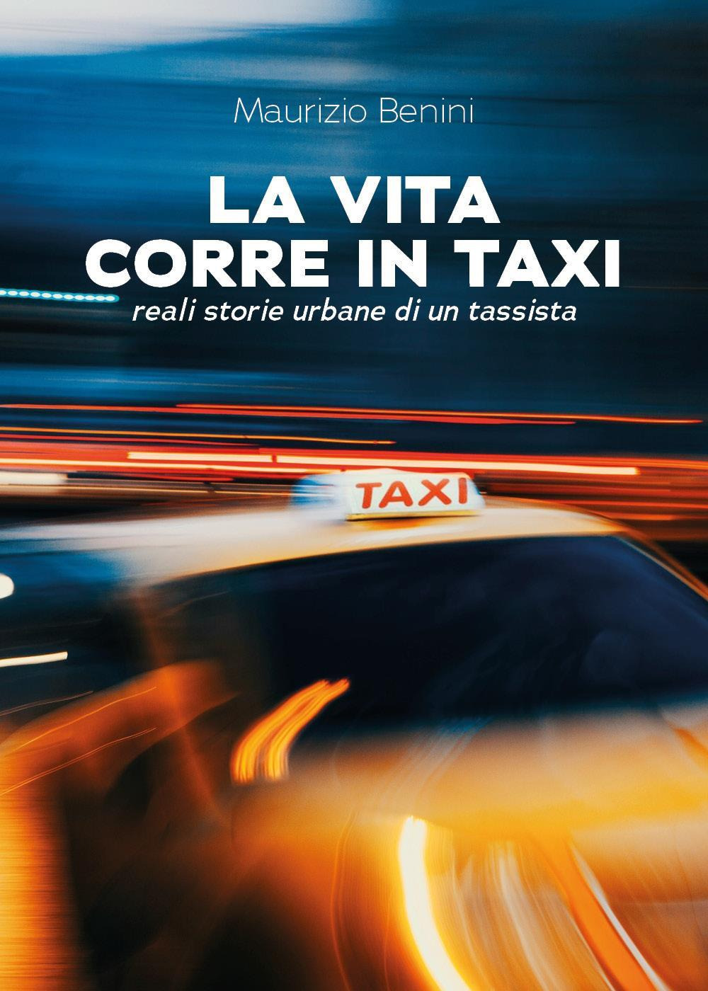 La vita corre in taxi. Reali storie urbane di un tassista