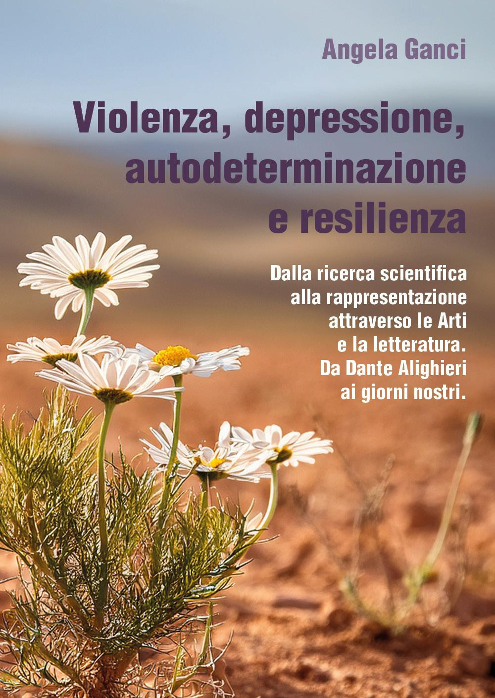 Violenza, depressione, autodeterminazione e resilienza. Dalla ricerca scientifica alla rappresentazione attraverso le Arti e la letteratura. Da Dante Alighieri ai giorni nostri
