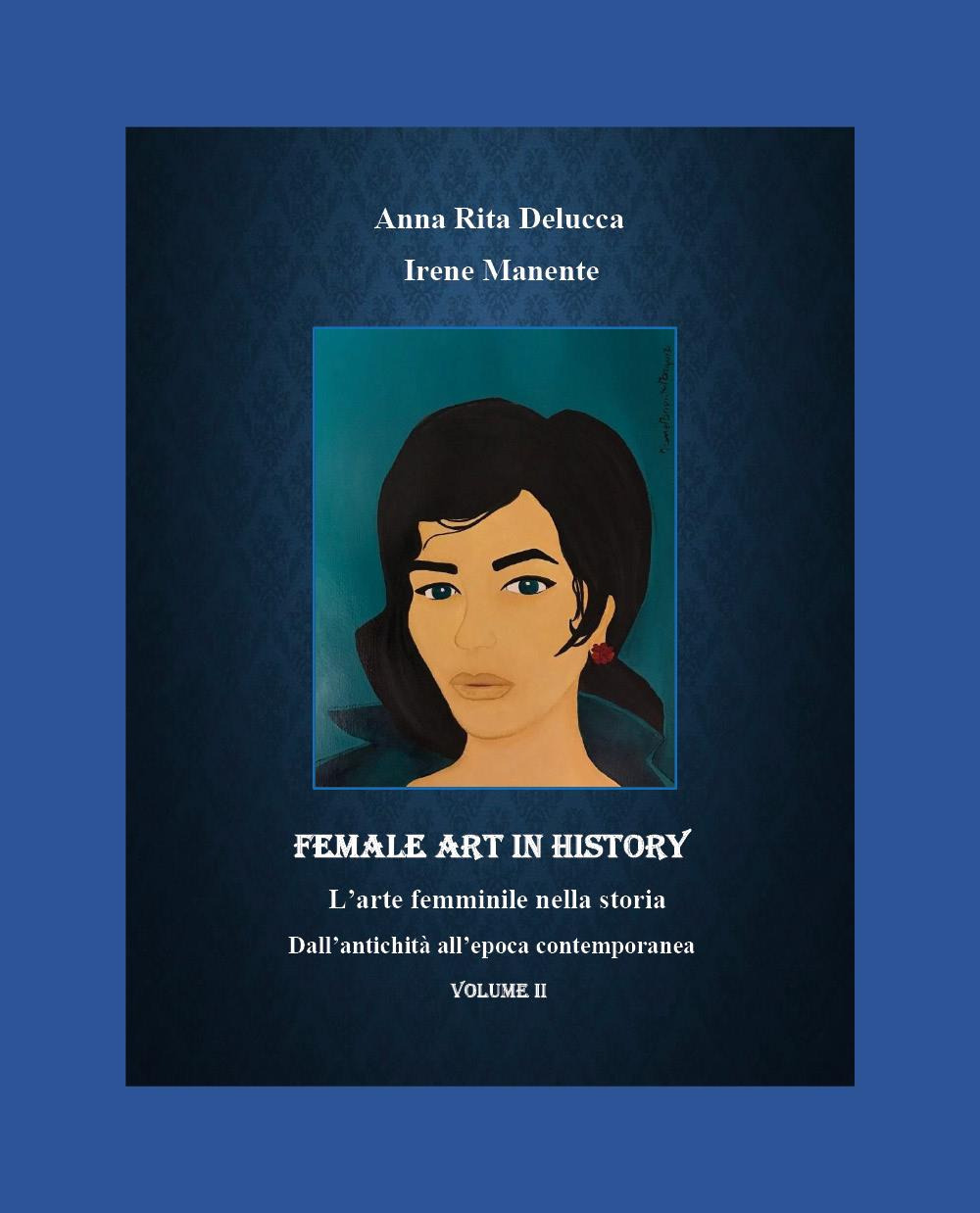 Female art in history. L'arte femminile nella storia. Vol. 2: Dall'antichità all'epoca contemporanea