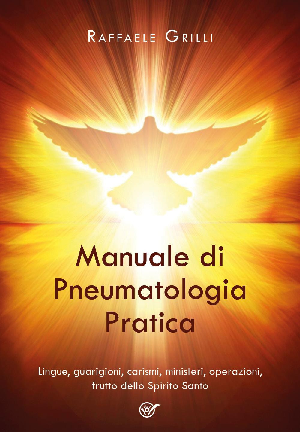 Manuale di pneumatologia pratica. Lingue, guarigioni, carismi, ministeri, operazioni, frutto dello Spirito Santo