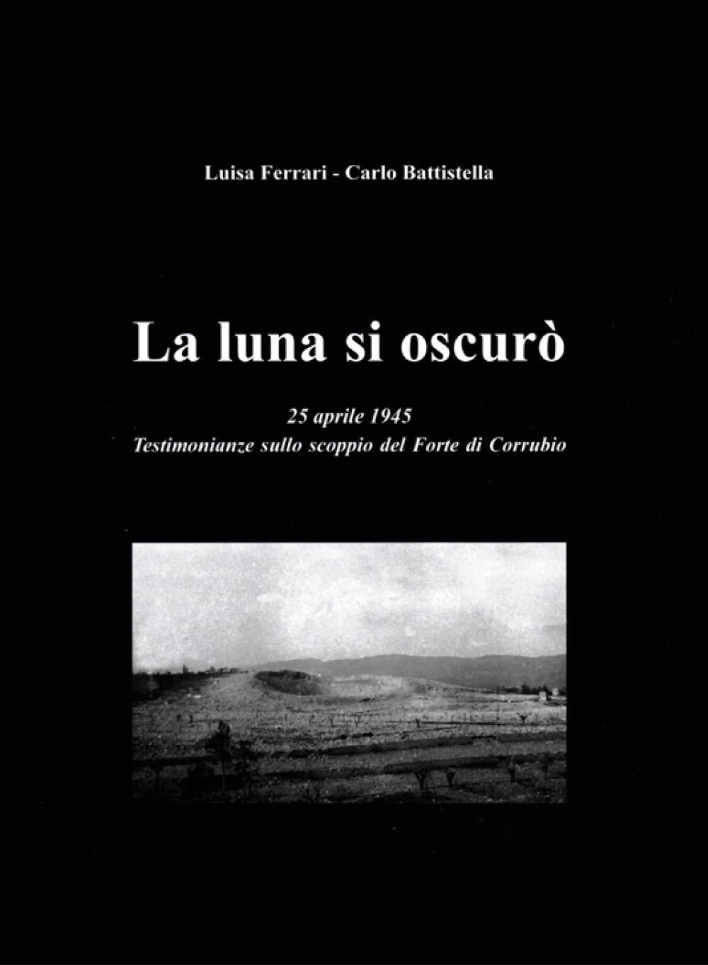 La luna si oscurò. 25 aprile 1945. Testimonianze sullo scoppio del Forte di Corrubio