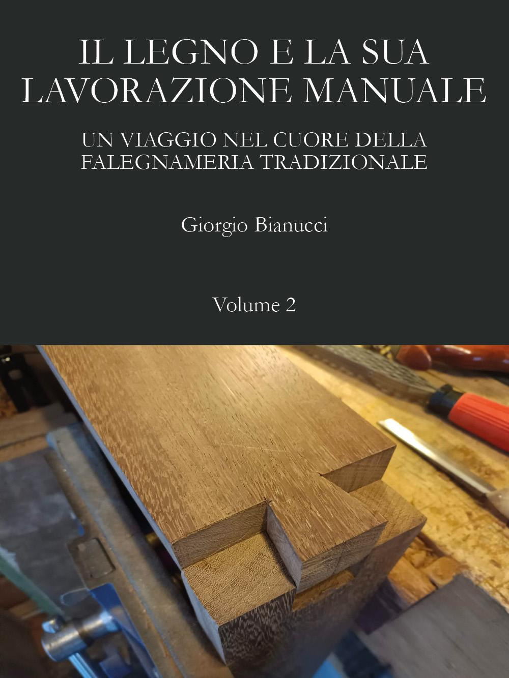 Il legno e la sua lavorazione manuale. Un viaggio nel cuore della falegnameria tradizionale. Vol. 2