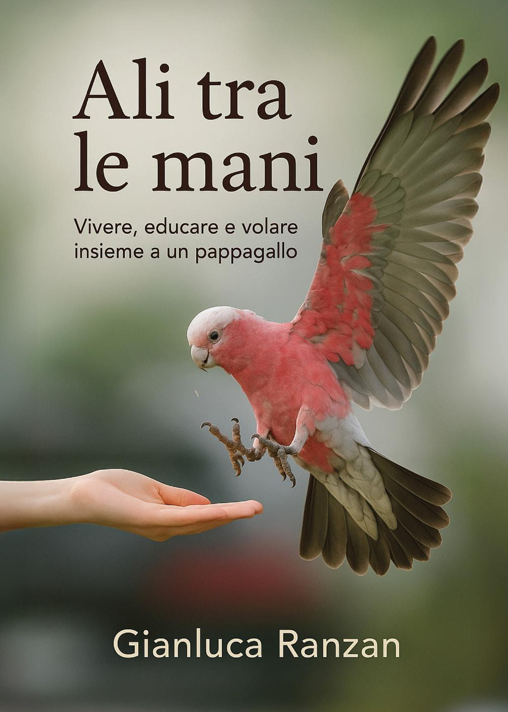 Ali tra le mani. Vivere, educare e volare insieme a un pappagallo