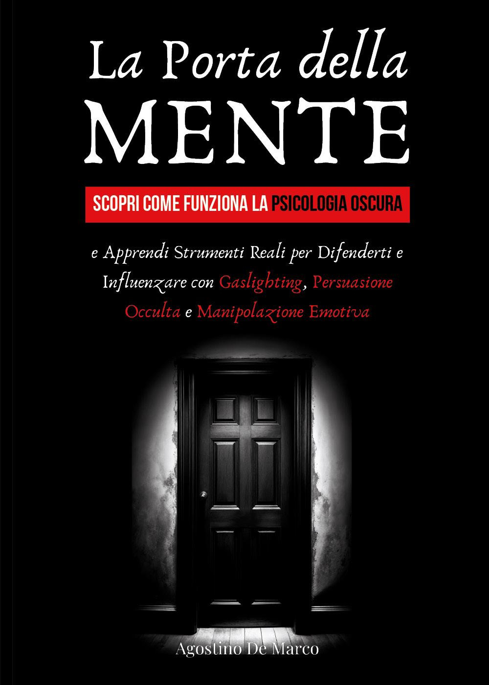 La porta della mente. Scopri come funziona la psicologia oscura e apprendi strumenti reali per difenderti e influenzare con gaslighting, persuasione occulta e manipolazione emotiva