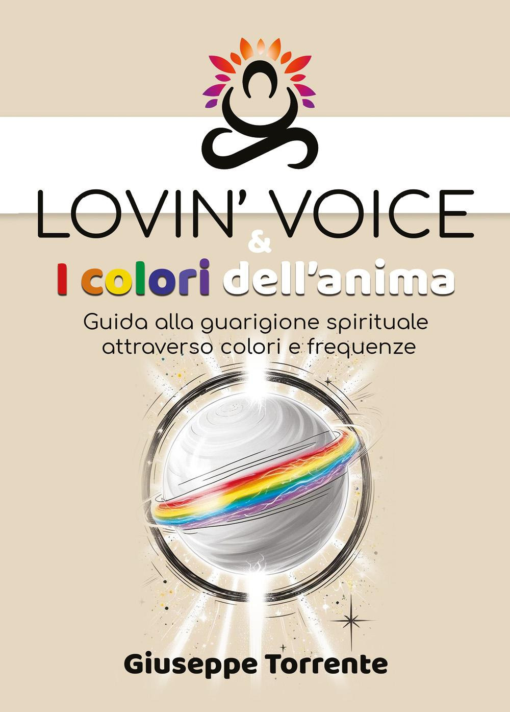 Lovin' voice & i colori dell'anima. Guida alla guarigione spirituale attraverso colori e frequenze