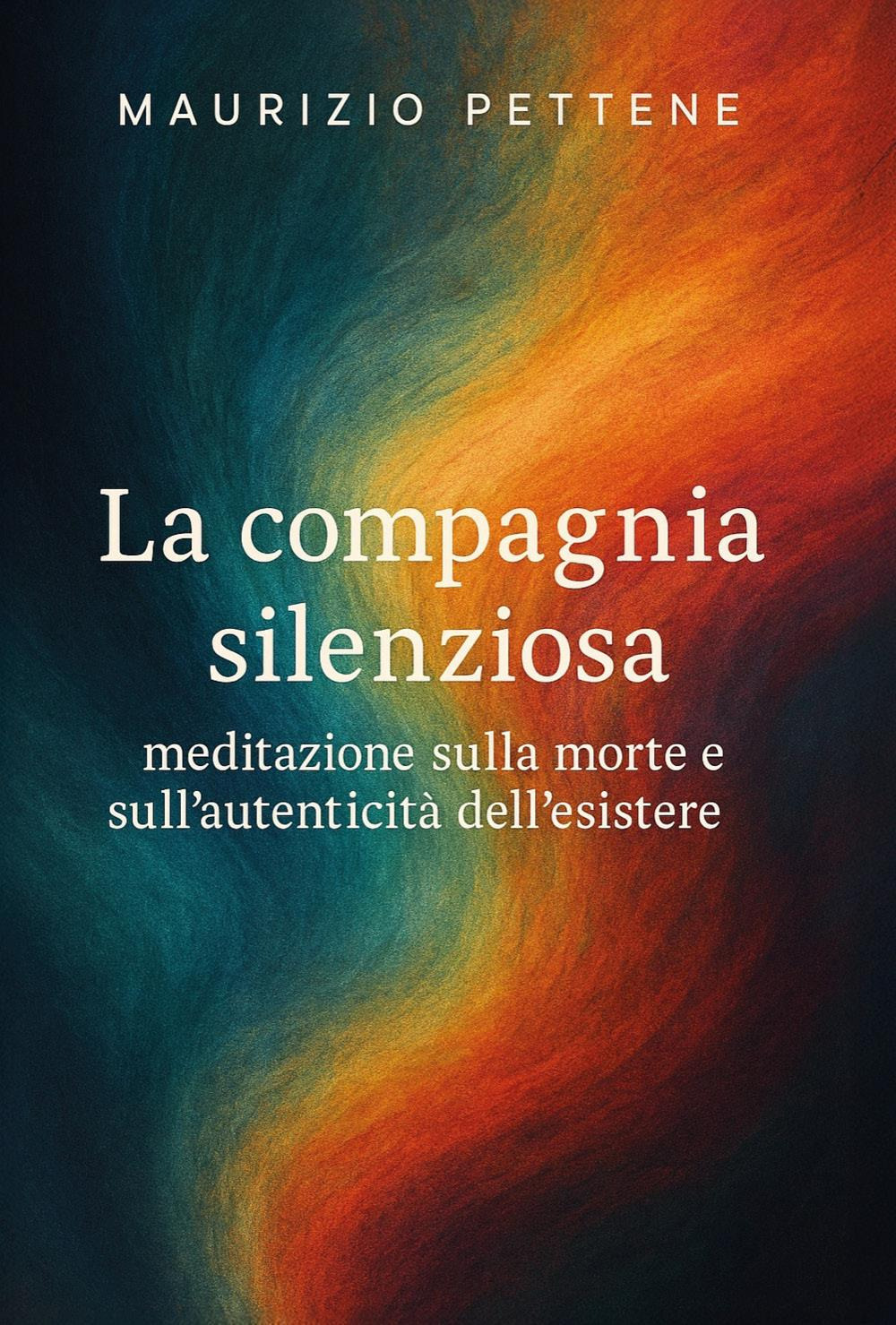 La compagnia silenziosa. Meditazione sulla morte e sull'autenticità dell'esistere