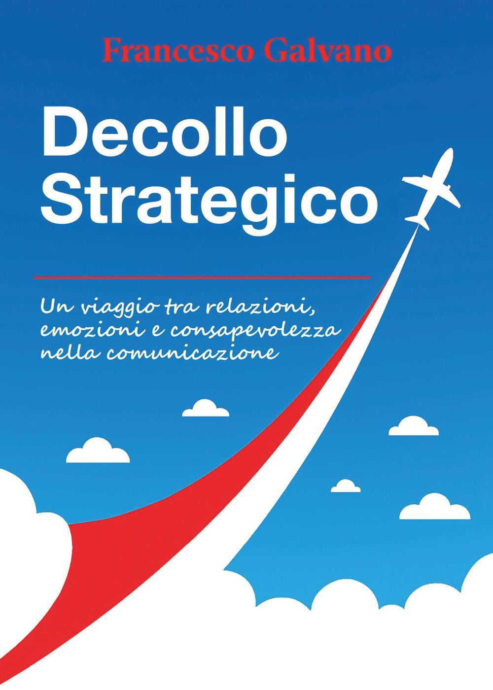 Decollo strategico. Un viaggio tra relazioni, emozioni e consapevolezza nella comunicazione
