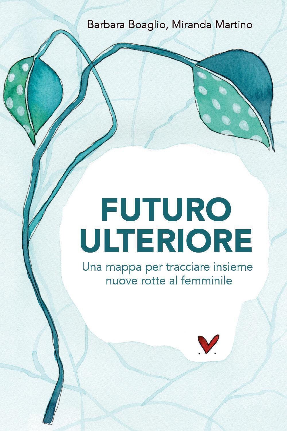 Futuro ulteriore. Una mappa per tracciare nuove rotte al femminile
