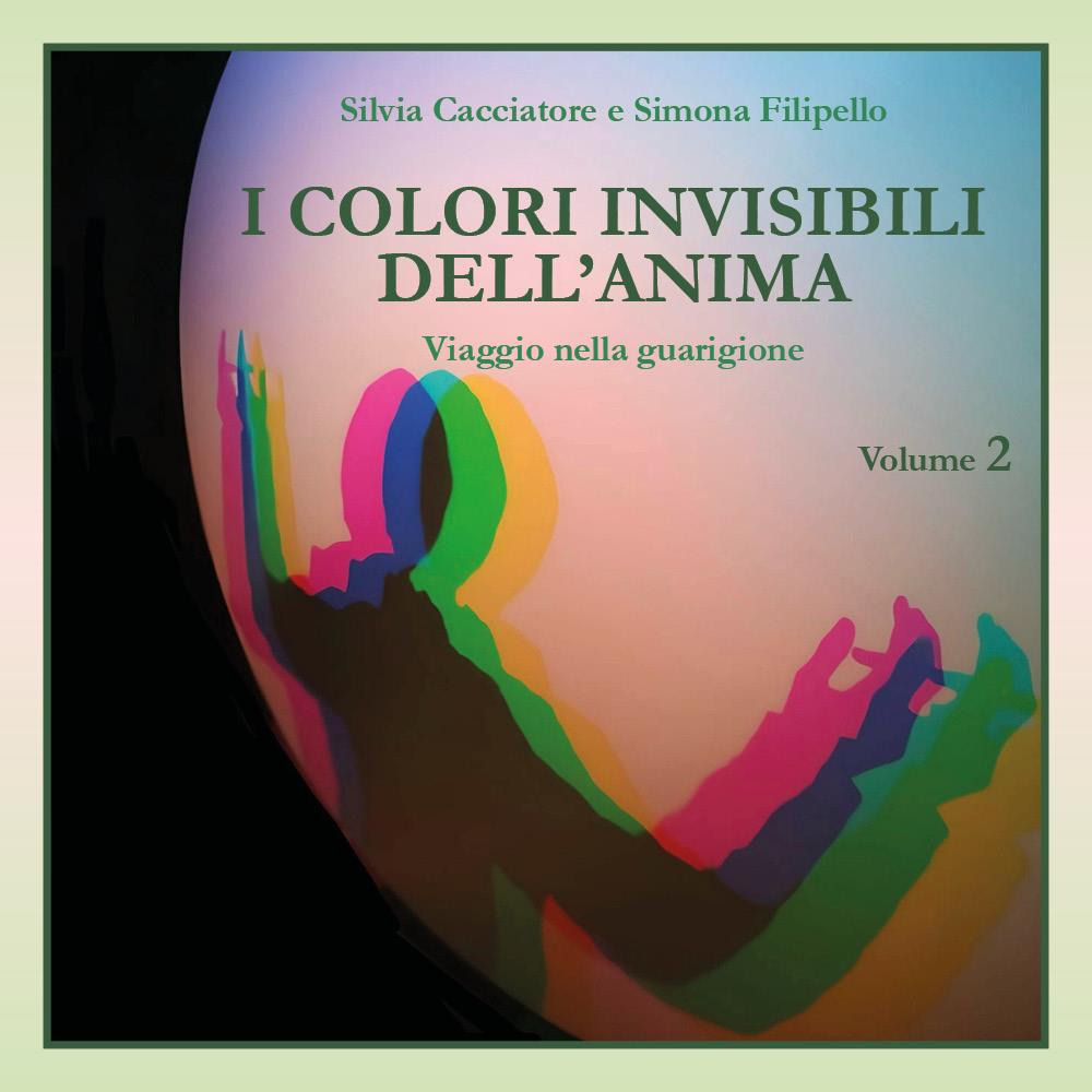 I colori invisibili dell'anima. Viaggio nella guarigione. Vol. 2