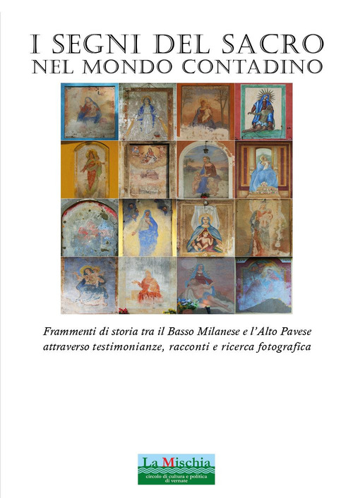 I segni del sacro nel mondo contadino. Frammenti di storia tra il Basso Milanese e l'Alto Pavese attraverso testimonianze, racconti e ricerca fotografica