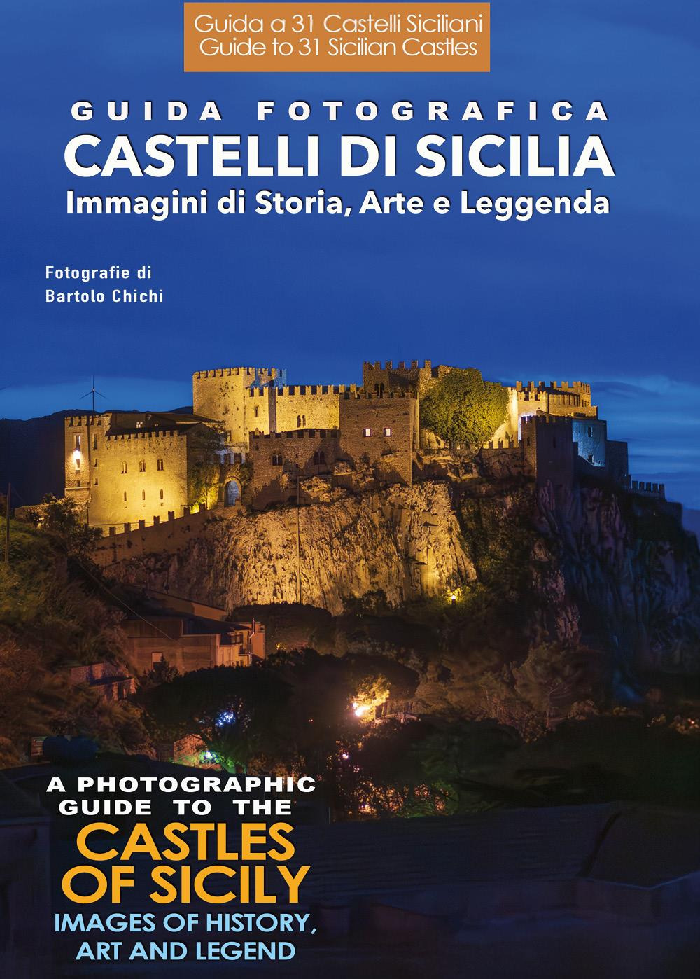 Guida fotografica. Castelli di Sicilia. Immagini di storia, arte e leggenda-A photographic guide to the castles of Sicily. Images of history, art and legend