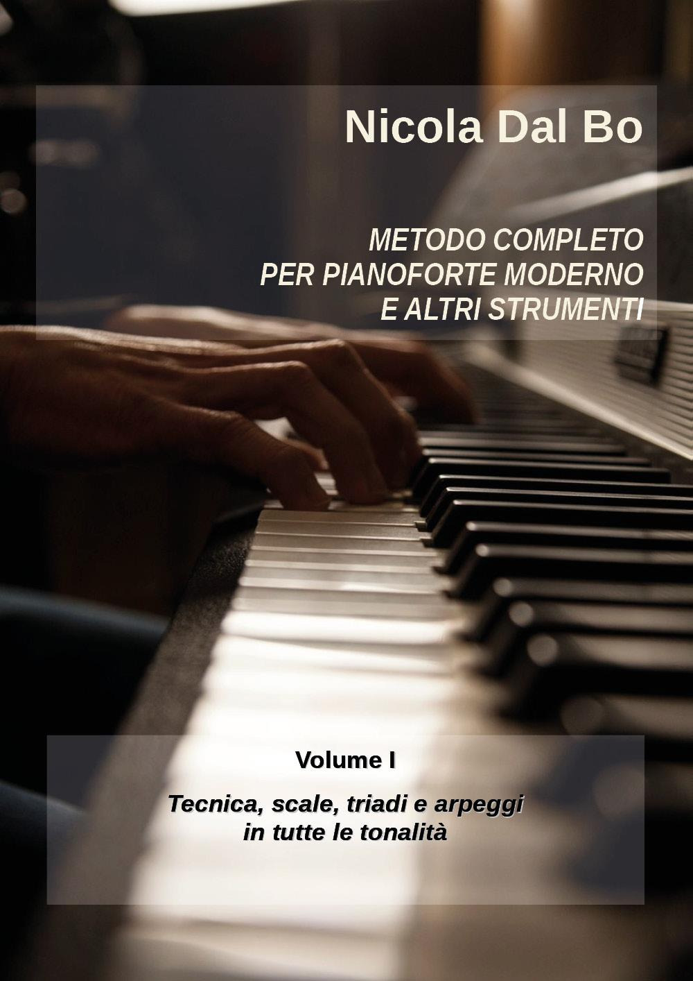 Metodo completo per pianoforte moderno e altri strumenti. Vol. 1: Tecnica, scale, triadi e arpeggi in tutte le tonalità