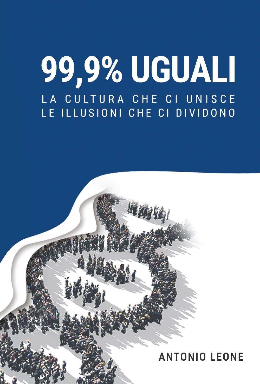99,9% uguali. La cultura che ci unisce, le illusioni che ci dividono