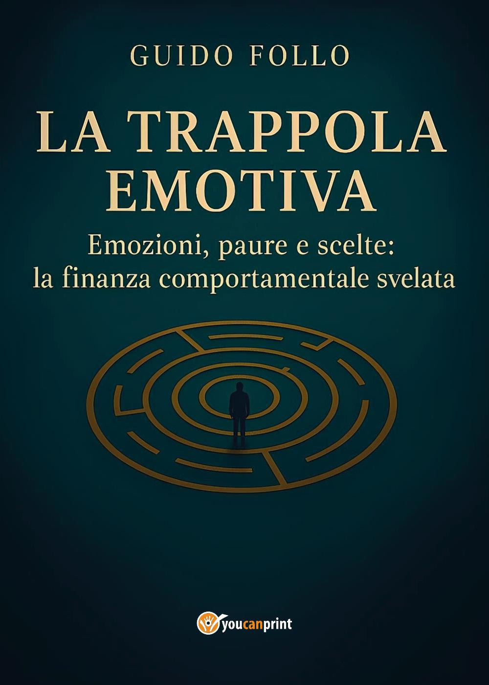 La trappola emotiva. Emozioni, paure e scelte: la finanza comportamentale svelata