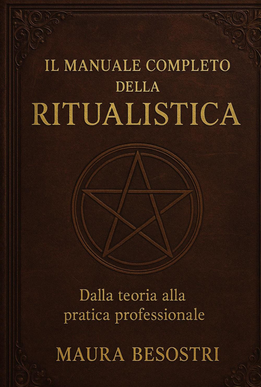 Il manuale completo della ritualistica. Dalla teoria alla pratica professionale