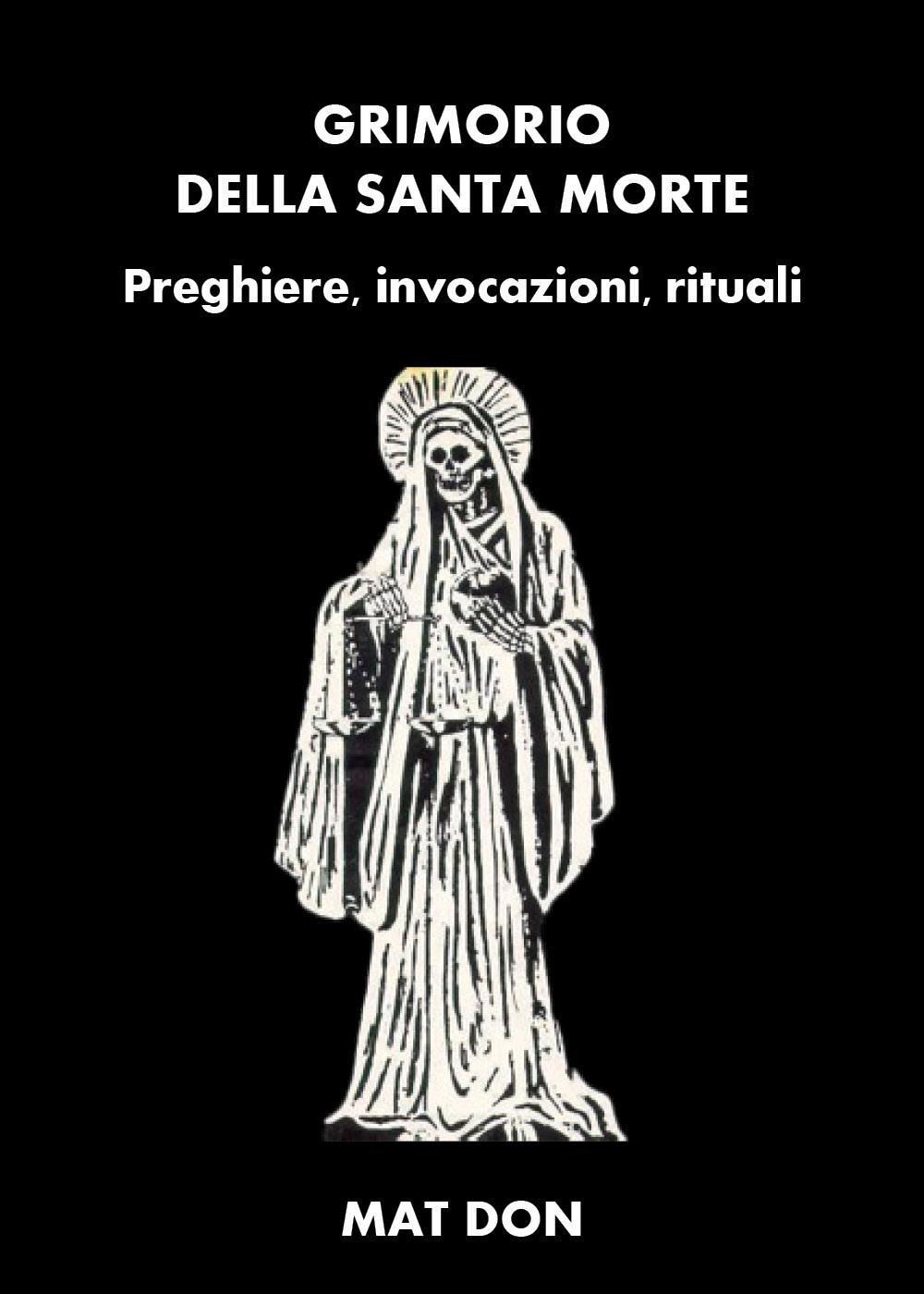 Grimorio della Santa Morte. Preghiere, invocazioni, rituali