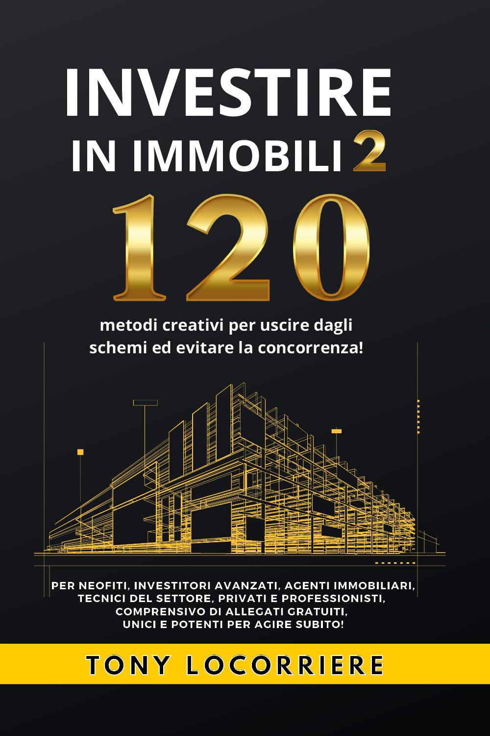Investire in immobili. Vol. 2: 120 metodi creativi per uscire dagli schemi ed evitare la concorrenza!
