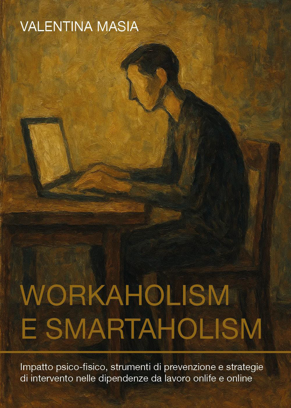 Workaholism e smartaholism. Impatto psico-fisico, strumenti di prevenzione e strategie di intervento nelle dipendenze da lavoro onlife e online