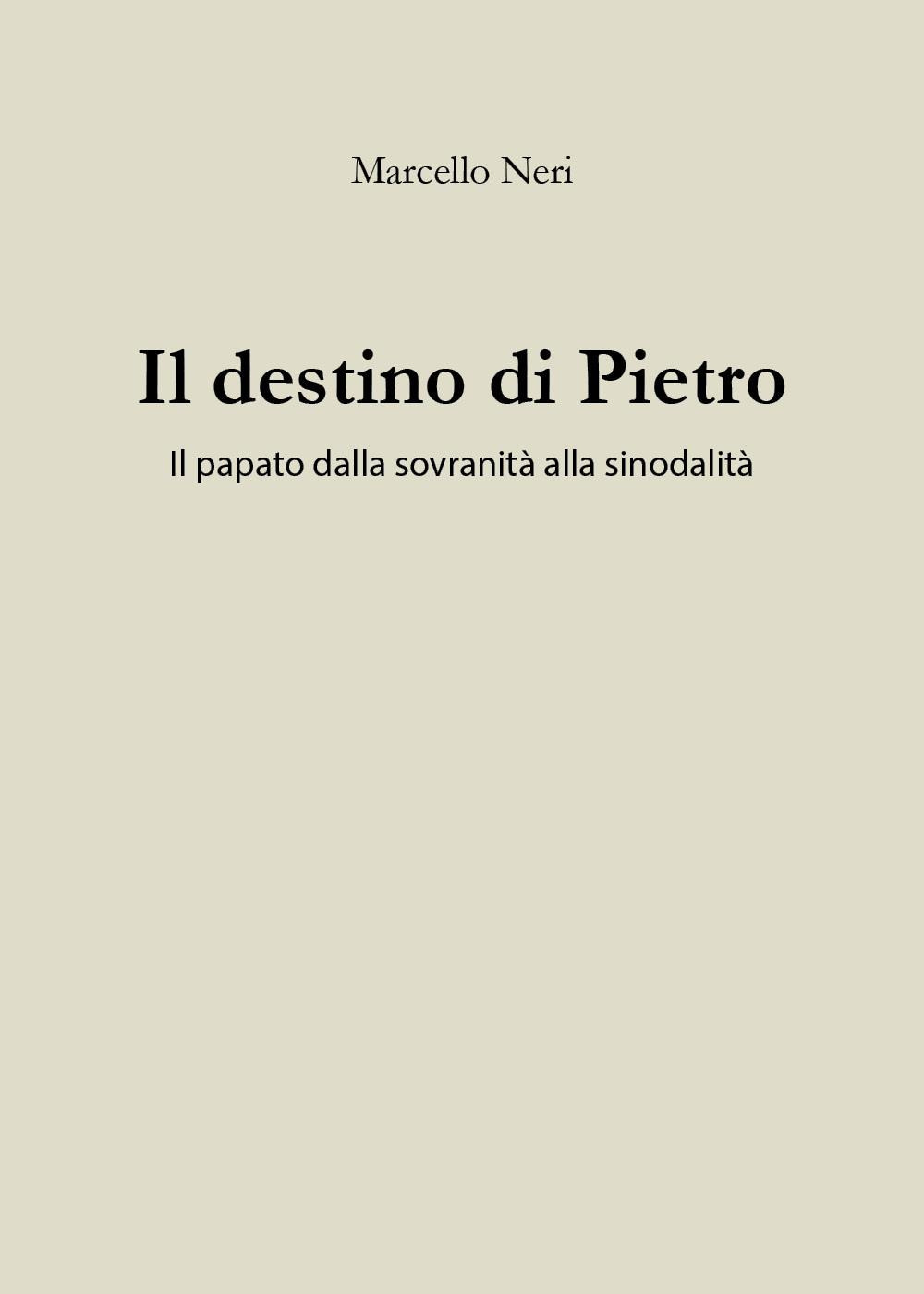 Il destino di Pietro. Il papato dalla sovranità alla sinodalità