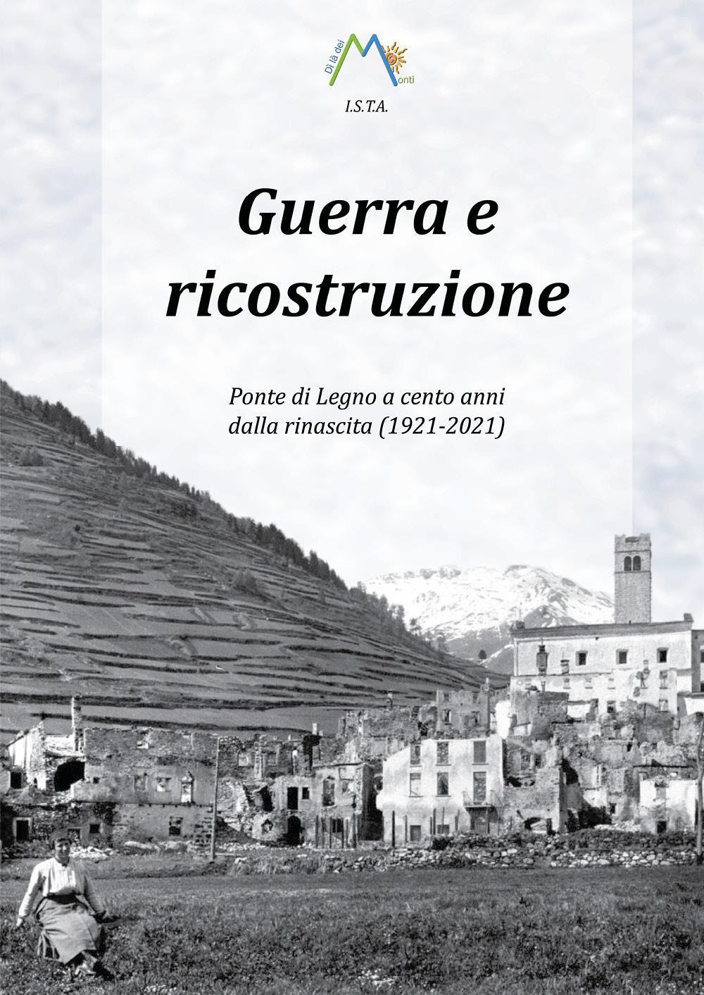 Guerra e ricostruzione. Ponte di Legno a cento anni dalla rinascita (1921-2021)