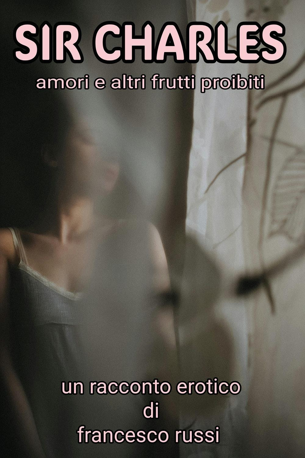 Sir Charles. Amori e altri frutti proibiti