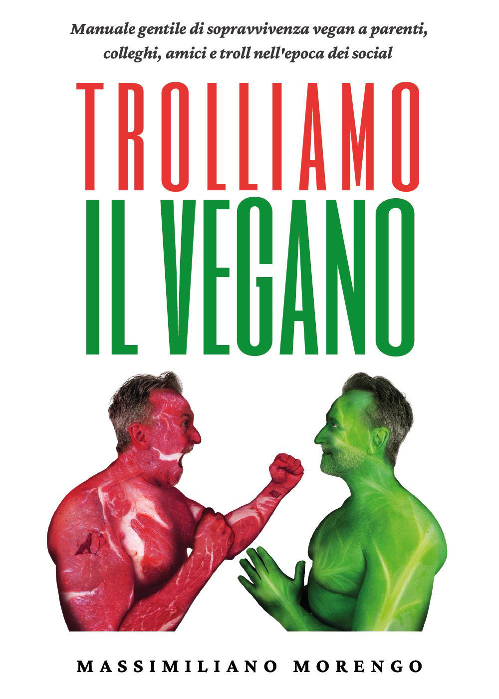 Trolliamo il vegano. Manuale gentile di sopravvivenza vegan a parenti, colleghi, amici e troll nell'epoca dei social